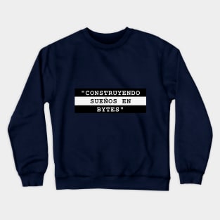 CONSTRUYENDO SUEÑOS EN BYTES Crewneck Sweatshirt